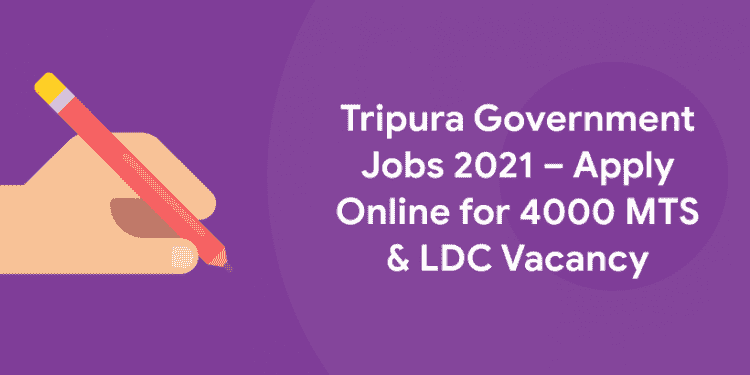 Tripura Government Jobs 2021 – Apply Online for 4000 MTS & LDC Vacancy