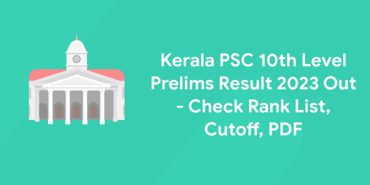 Kerala PSC 10th Level Prelims Result 2023 Out - Check Rank List, Cutoff, PDF
