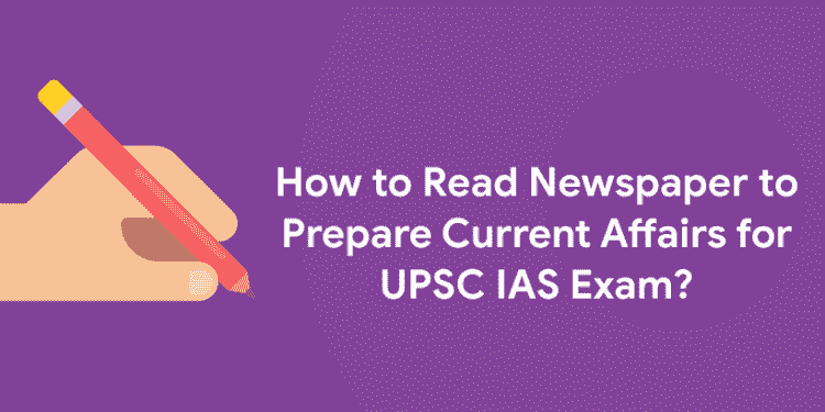 How to Read Newspaper to Prepare Current Affairs for UPSC IAS Exam?