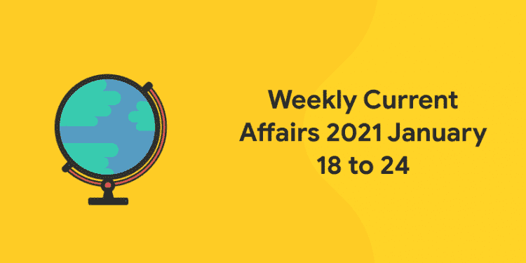 weekly current affairs 2021 january 18 to 24