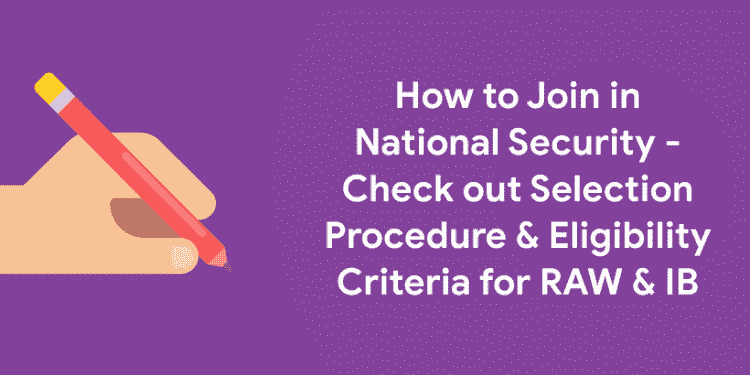 How to Join in National Security Selection Procedure & Eligibility Criteria for RAW & IB