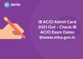 IB ACIO Admit Card 2021 Out - Check IB ACIO Exam Dates @www.mha.gov.in