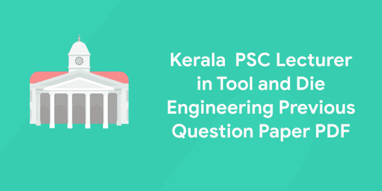 Kerala PSC Lecturer in Tool and Die Engineering Previous Question Paper PDF