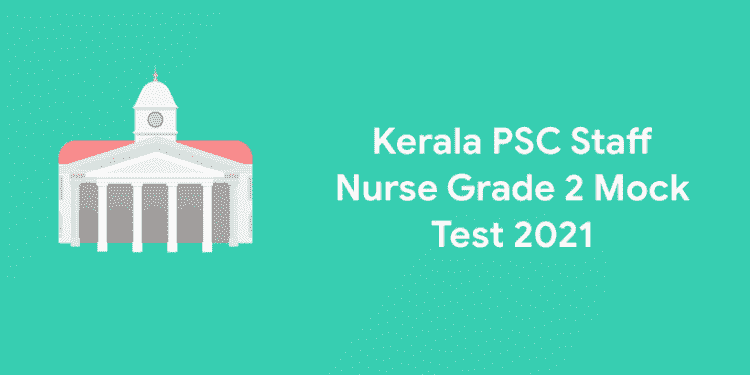 Kerala PSC Staff Nurse Grade 2 Mock Test 2021