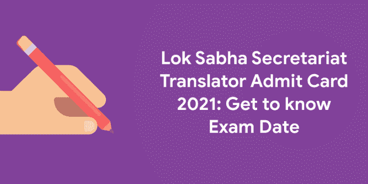 Lok Sabha Secretariat Translator Admit Card 2021: Get to know Exam Date