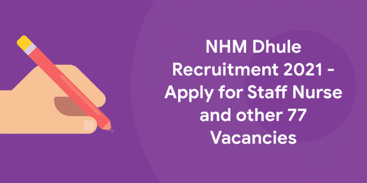 NHM Dhule Recruitment 2021 - Apply for Staff Nurse and other 77 Vacancies