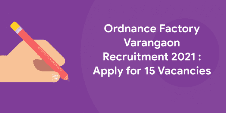 Ordnance Factory Varangaon Recruitment 2021 : Apply for 15 Vacancies