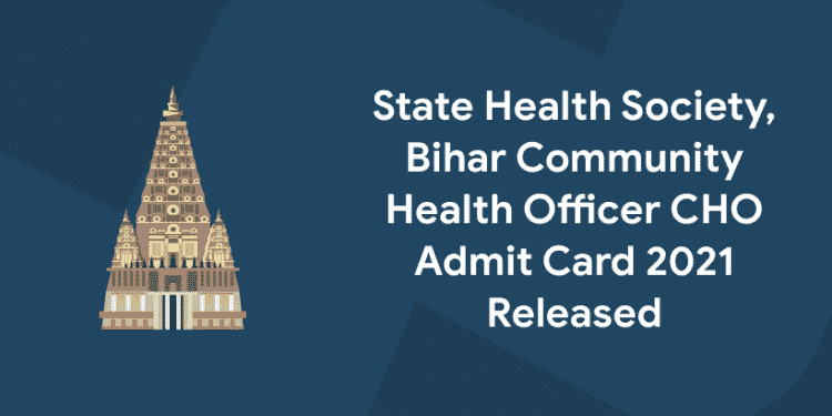State Health Society, Bihar Community Health Officer CHO Admit Card 2021 Released