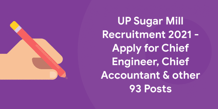 UP Sugar Mill Recruitment 2021 - Apply for Chief Engineer, Chief Accountant & other 93 Posts