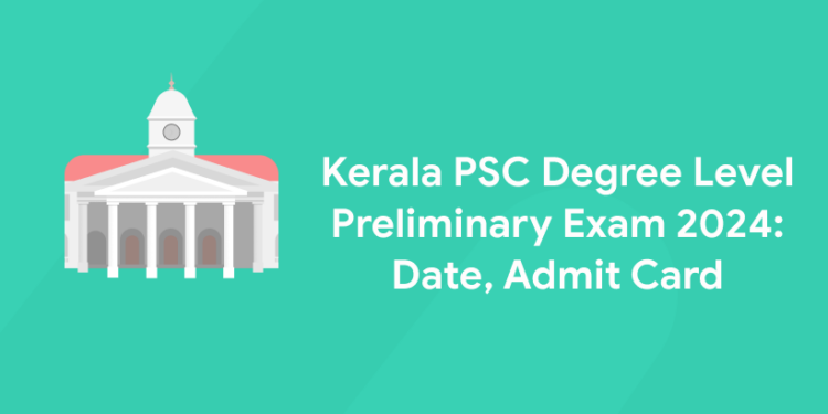 Kerala PSC Degree Level Preliminary Exam 2024: Date, Admit Card