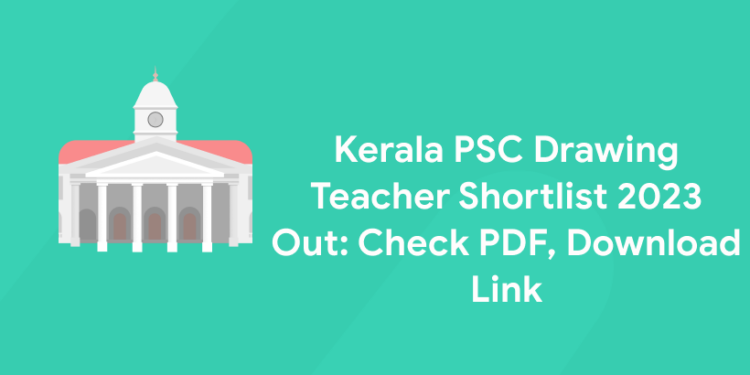Kerala PSC Drawing Teacher Shortlist 2023 Out: Check PDF, Download Link