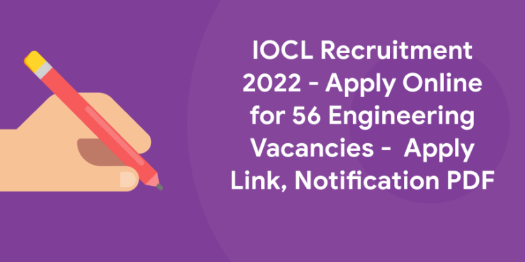 IOCL Recruitment 2022 - Apply Online for 56 Engineering Vacancies - Apply Link, Notification PDF
