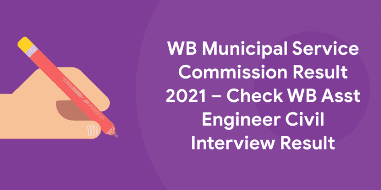 WB Municipal Service Commission Result 2021 – Check WB Asst Engineer Civil Interview Result