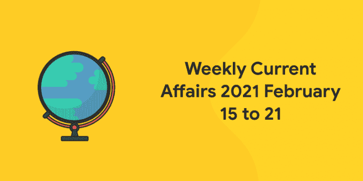 current affairs 2021 feb 15 to 21