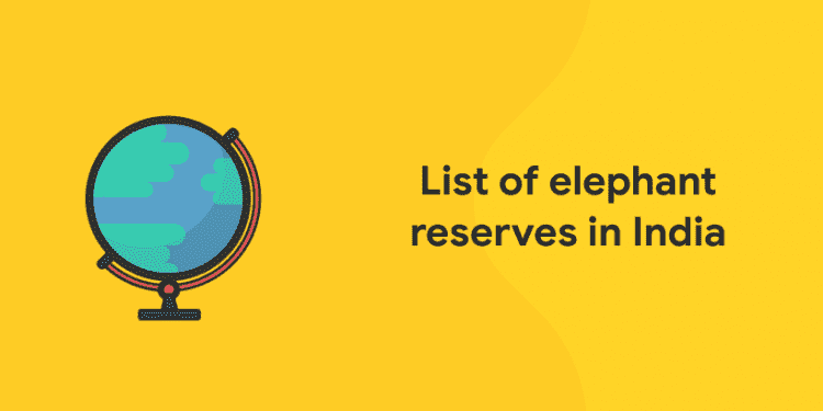 List of Elephant Reserves in India – Know more about Project Elephant