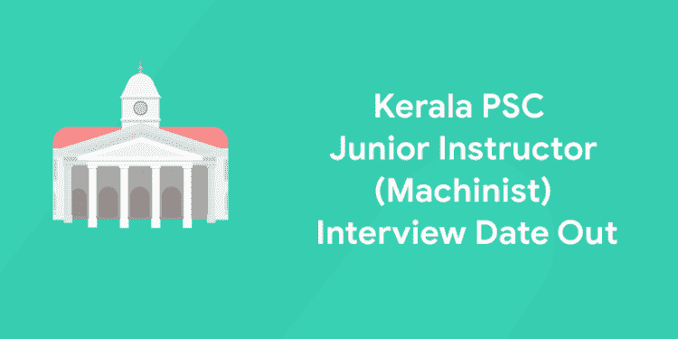 kerala psc Junior Instructor(Machinist) Interview date out