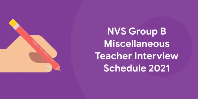 NVS Group B Miscellaneous Teacher Interview Schedule 2021 - Entri Blog