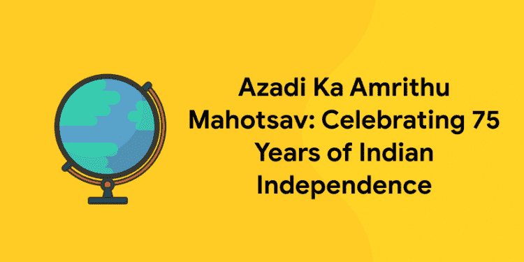 Azadi Ka Amrithu Mahotsav: Celebrating 75 Years of Indian Independence