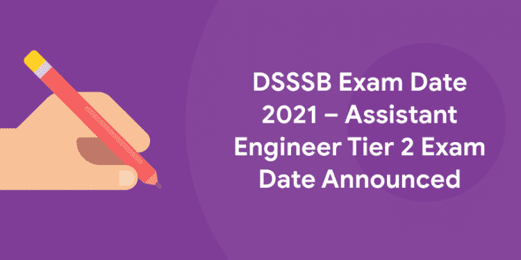 DSSSB Exam Date 2021 – Assistant Engineer Tier 2 Exam Date Announced