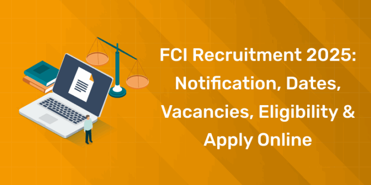 FCI Recruitment 2025 Notification, Dates, Vacancies, Eligibility & Apply Online