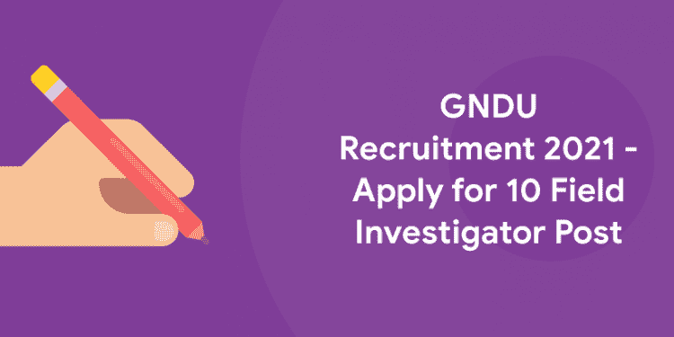 GNDU Recruitment 2021 - Apply for 10 Field Investigator Post