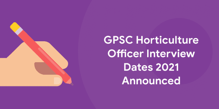 GPSC Horticulture Officer Interview Dates 2021 Announced