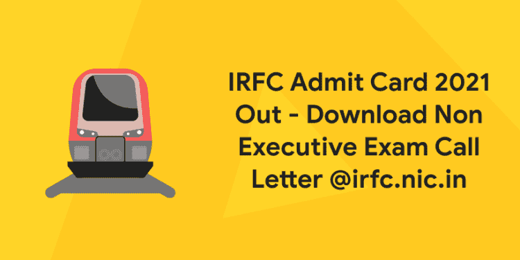 IRFC Admit Card 2021 Out - Download Non Executive Exam Call Letter @irfc.nic.in