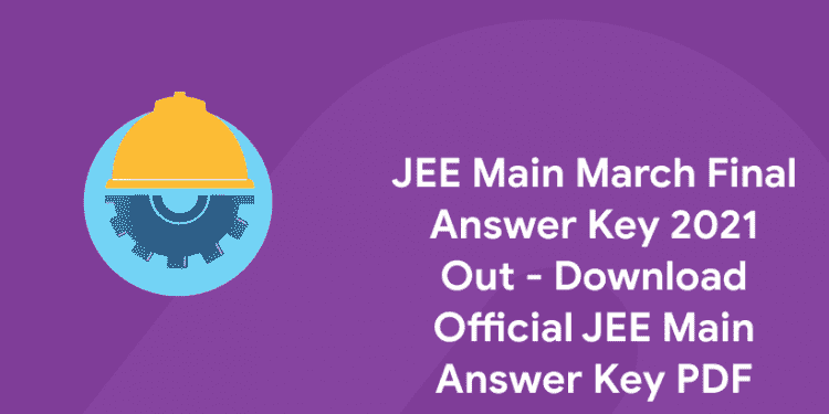 JEE Main March Final Answer Key 2021 Out