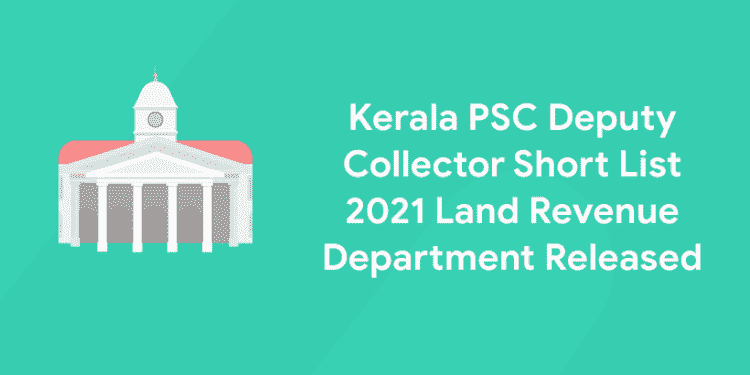Kerala PSC Deputy Collector Short List 2021 Land Revenue Department Released