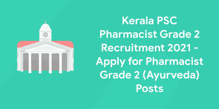 Kerala PSC Pharmacist Grade 2 Recruitment 2021 Ayurveda