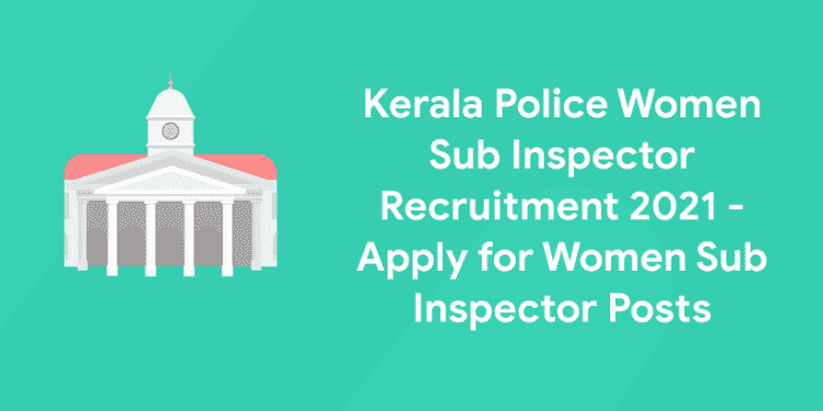 Kerala Police Women Sub Inspector Recruitment 2021