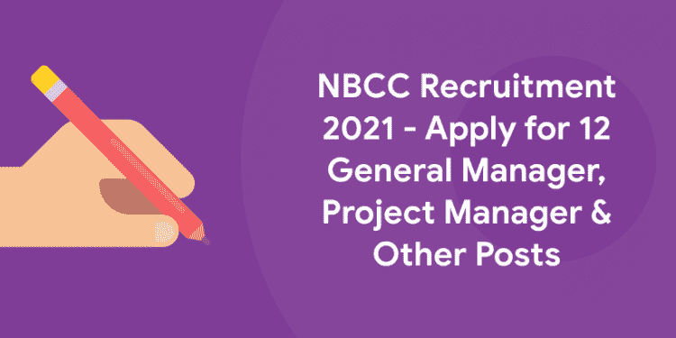 NBCC Recruitment 2021 - Apply for 12 General Manager, Project Manager & Other Posts