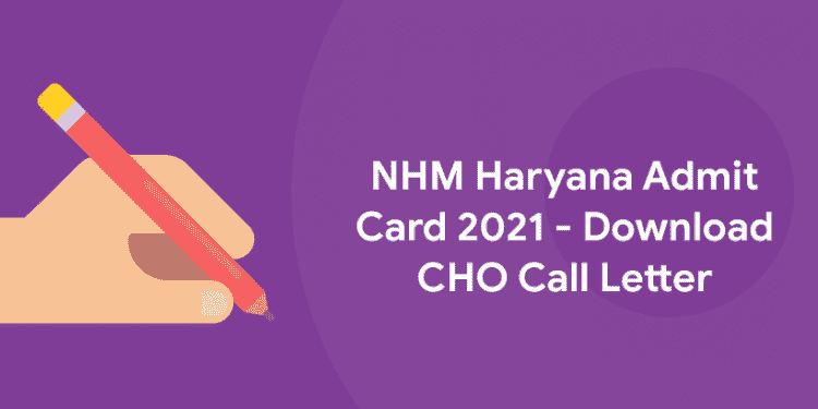 NHM Haryana Admit Card 2021 - Download CHO Call Letter
