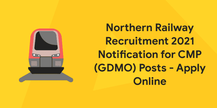 Northern Railway Recruitment 2021 Notification for CMP (GDMO) Posts - Apply Online