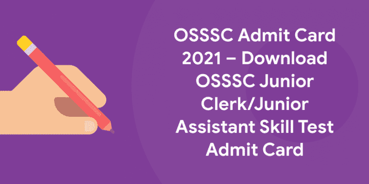 OSSSC Admit Card 2021 – Download OSSSC Junior ClerkJunior Assistant Skill Test Admit Card