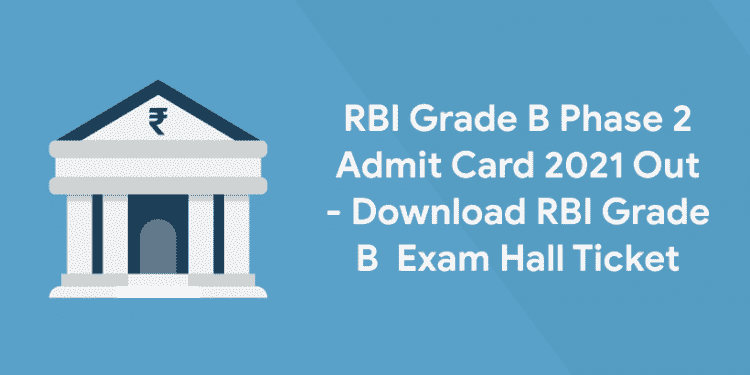 RBI Grade B Phase 2 Admit Card 2021 Out - Download RBI Grade B Exam Hall Ticket