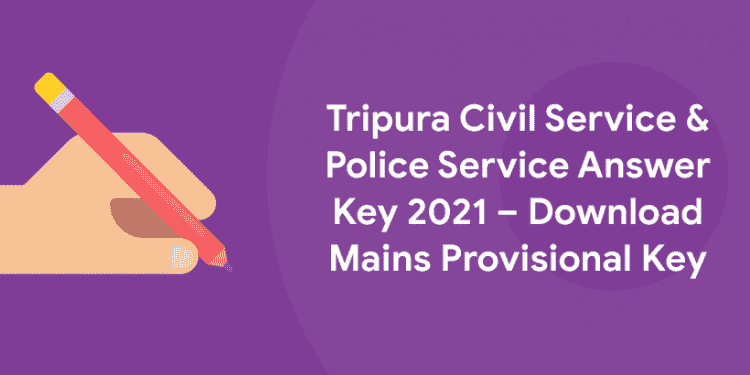 Tripura Civil Service & Police Service Answer Key 2021 – Download Mains Provisional Key