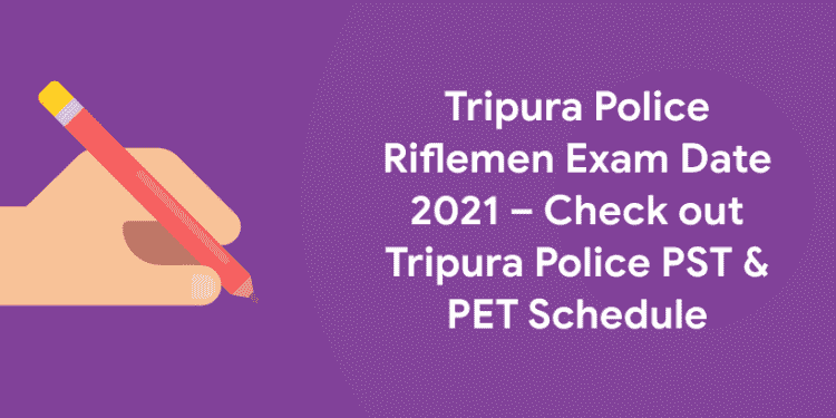Tripura Police Riflemen Exam Date 2021 – Check out Tripura Police PST & PET Schedule