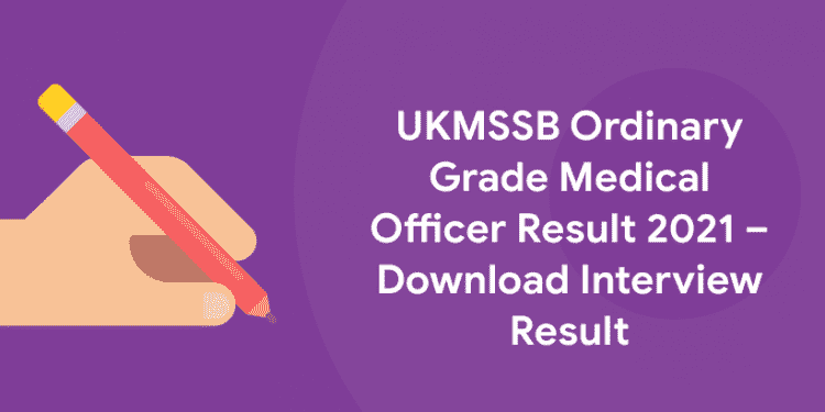 UKMSSB Ordinary Grade Medical Officer Result 2021 – Download Interview Result