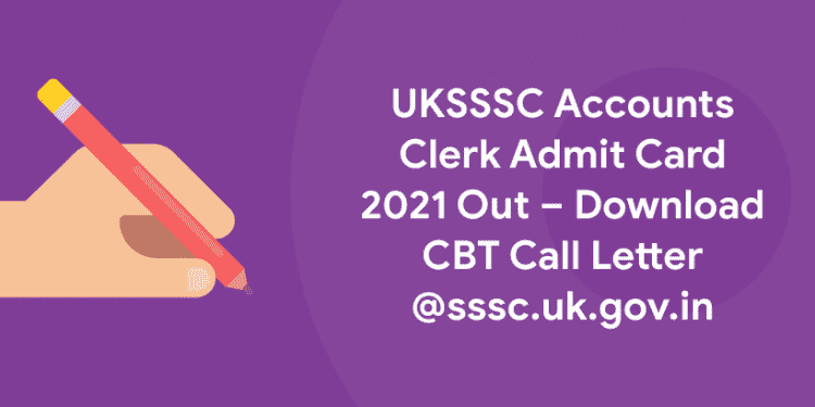 UKSSSC Accounts Clerk Admit Card 2021 Out – Download CBT Call Letter @sssc.uk.gov.in