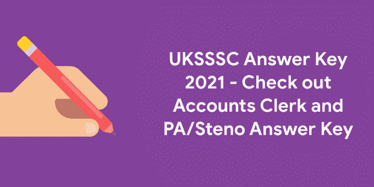 UKSSSC Answer Key 2021 - Check out Accounts Clerk and PA/Steno Answer Key
