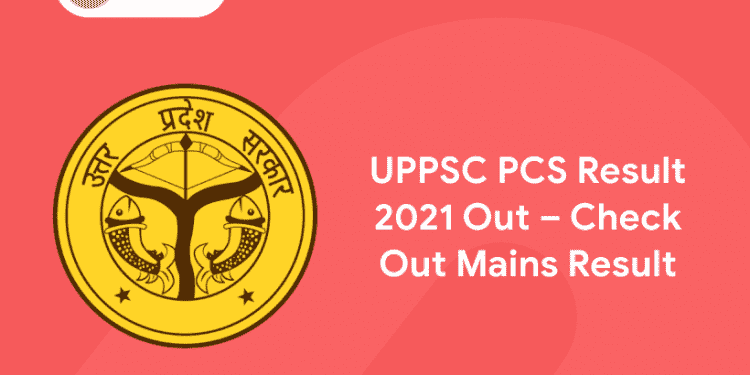 UPPSC PCS Result 2021 Out – Check out Mains Result
