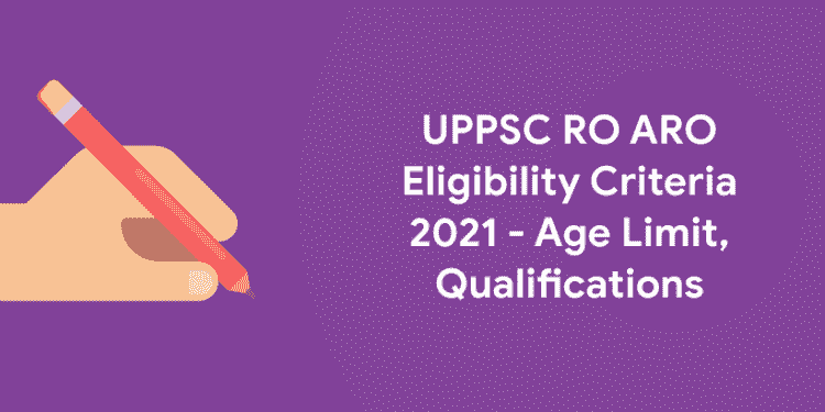 UPPSC RO ARO Eligibility Criteria 2021 - Age Limit, Qualifications