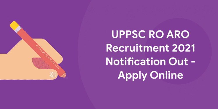UPPSC RO ARO Recruitment 2021 Notification Out - Apply Online