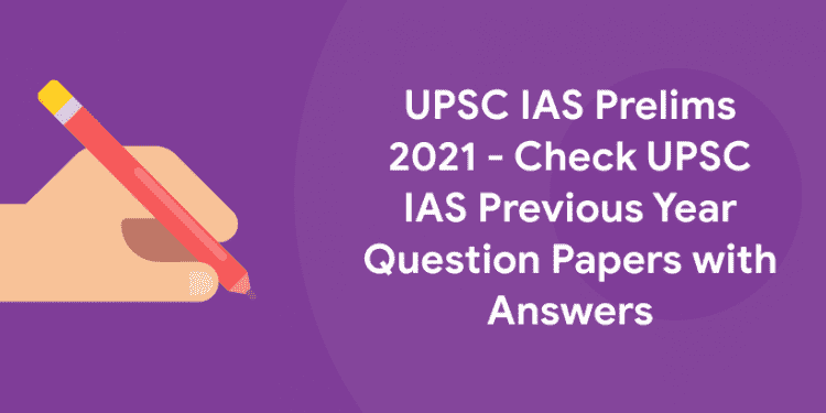 UPSC IAS Prelims 2021 – Previous Year Papers with Answers