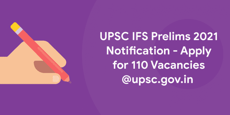 UPSC IFS Prelims 2021 Notification - Apply for 110 Vacancies @upsc.gov.in