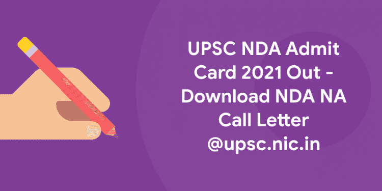 UPSC NDA Admit Card 2021 Out - Download NDA NA Call Letter @upsc.nic.in