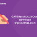 GATE Result 2023 Out - Download @gate.iitkgp.ac.in