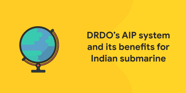 DRDO’s AIP System and its Benefits for Indian Submarine