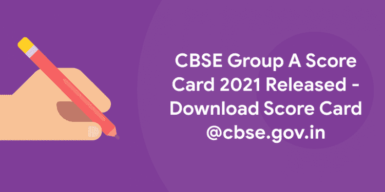 CBSE Group A Score Card 2021 Released